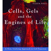 GERALD H POLLACK; DAVID OLSEN Cells, Gels and the Engines of Life -- Gerald H. Pollack
