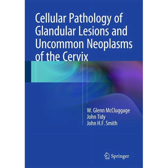 Cellular Pathology of Glandular Lesions and Uncommon Neoplasms of the Cervix, (Hardcover)