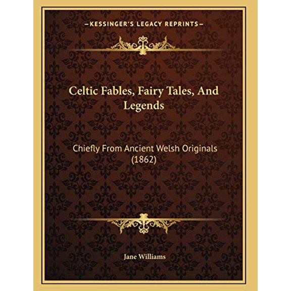 Celtic Fables, Fairy Tales, And Legends: Chiefly From Ancient Welsh Originals 1862 Paperback 1165367491 9781165367498 Jane Williams