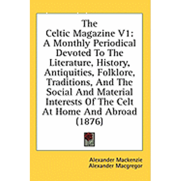 The Celtic Magazine V1 : A Monthly Periodical Devoted To The Literature, History, Antiquities, Folklore, Traditions, And The Social And Material Interests Of The Celt At Home And Abroad (1876) (Paperback)