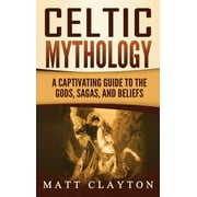 Celtic Mythology A Captivating Guide to the Gods, Sagas and Beliefs, Hardcover