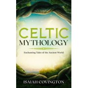 Celtic Mythology Enchanting Tales of the Ancient World, Hardcover