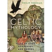 Celtic Mythology Tales of Gods, Goddesses, and Heroes, Hardcover