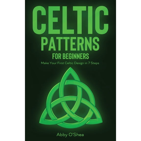 Celtic Patterns for Beginners: Make Your First Celtic Design in 7 Steps, (Paperback)