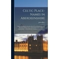 thumbnail image 1 of Celtic Place-names in Aberdeenshire: With a Vocabulary of Gaelic Words not in Dictionaries; the Meaning and Etymology of the Gaelic Names of Places in Aberdeenshire; Written for the Committee of the C, 1 of 1