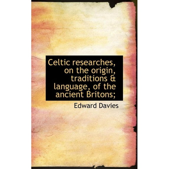 Celtic Researches, on the Origin, Traditions & Language, of the Ancient Britons; (Hardcover)