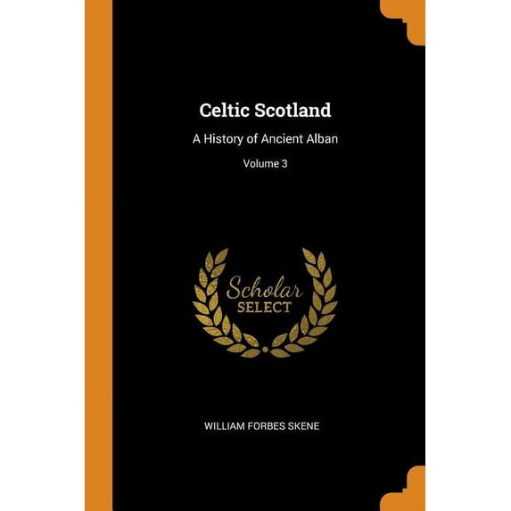 Celtic Scotland: A History of Ancient Alban; Volume 3 Paperback 0344566846 9780344566844 William Forbes Skene