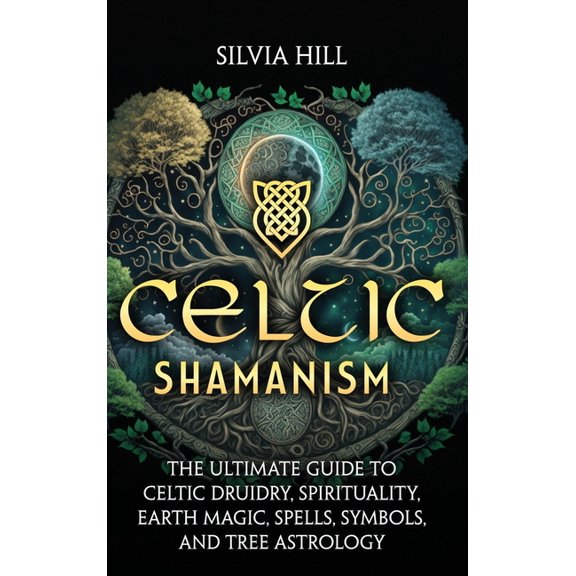 Celtic Shamanism: The Ultimate Guide to Celtic Druidry, Spirituality, Earth Magic, Spells, Symbols, and Tree Astrology, (Hardcover)