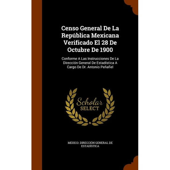 Censo General De La República Mexicana Verificado El 28 De Octubre De 1900 : Conforme A Las Instrucciones De La Dirección General De Estadística A Cargo De Dr. Antonio Peñafiel (Hardcover)