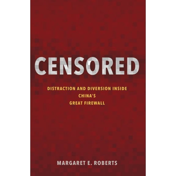 Pre-Owned Pre-owned Censored : Distraction and Diversion Inside China's Great Firewall, Hardcover by Roberts, Margaret E., ISBN 0691178860, ISBN-13 9780691178868