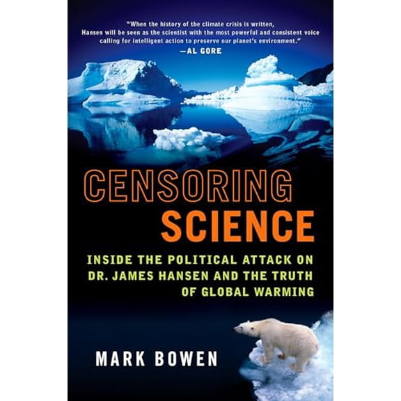 Pre-Owned Censoring Science : Inside the Politidcal Attack on Dr. James Hansen and the Truth of Global Warming