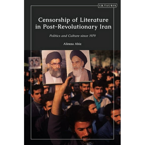 Censorship of Literature in Post-Revolutionary Iran: Politics and Culture Since 1979, (Paperback)