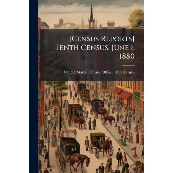 [Census Reports] Tenth Census. June 1, 1880 (Paperback)