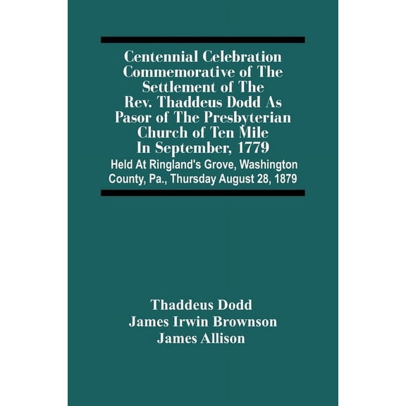 Centennial Celebration Commemorative Of The Settlement Of The Rev. Thaddeus Dodd As Pasor Of The Presbyterian Church Of , (Paperback)