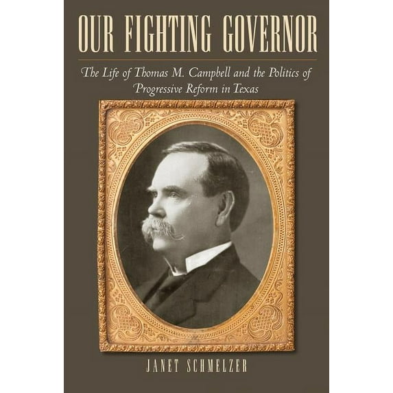 Centennial Series of the Association of Former Students, Texas A&M University: Our Fighting Governor : The Life of Thomas M. Campbell and the Politics of Progressive Reform in Texas (Series #123) (Hardcover)