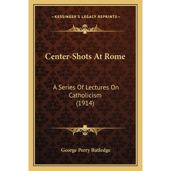 Center-Shots At Rome : A Series Of Lectures On Catholicism (1914) (Paperback)