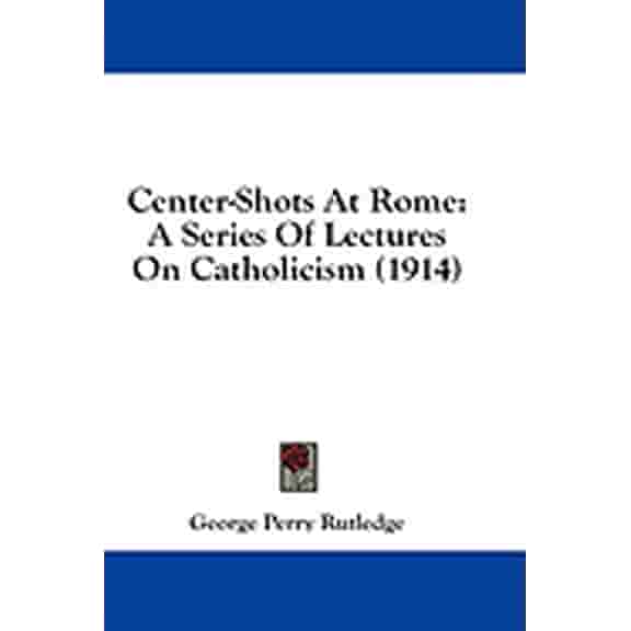 Center-Shots At Rome : A Series Of Lectures On Catholicism (1914) (Paperback)