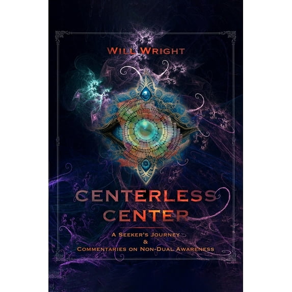 Centerless Center: A Seeker's Journey & Commentaries on Non-Dual Awareness, (Paperback)