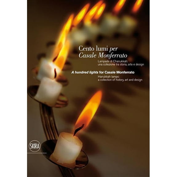 Cento Lumi Per Casale Monferrato/A Hundred Lights For Casale Monferrato: Lampade Di Chanukkah: Una Collezione Tra Storia, Arte E Design/Hanukkah Lamps: A Collection Of History, Art And Design (Paperba