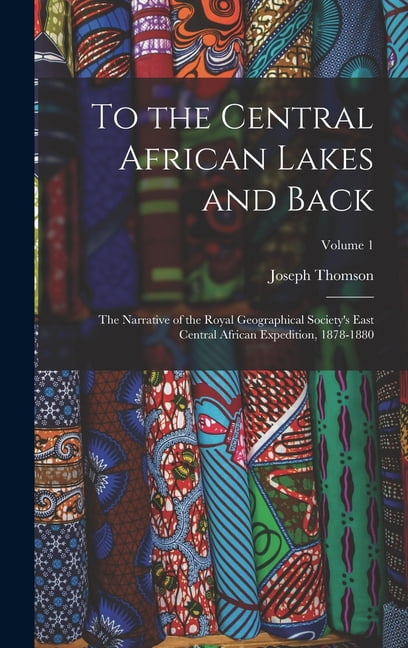 To the Central African Lakes and Back: The Narrative of the Royal ...