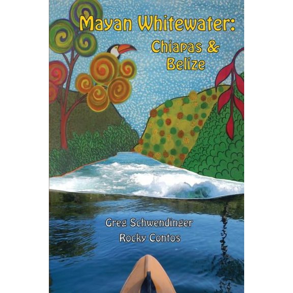 Central America River Guidebooks Mayan Whitewater Chiapas & Belize, 2nd Edition: A Guide to the Rivers, Book 1, (Paperback)