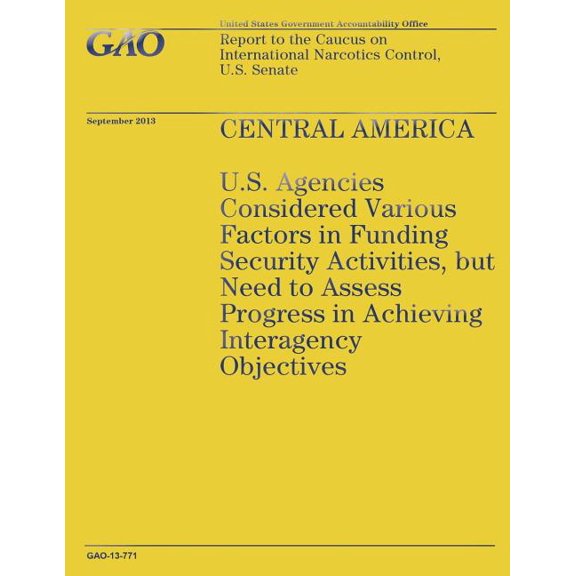 Central America: U.S. Agencies Considered Various Factors in Funding Security Activities, but Need to Assess Progress in Achieving Interagency Objectives (Paperback)