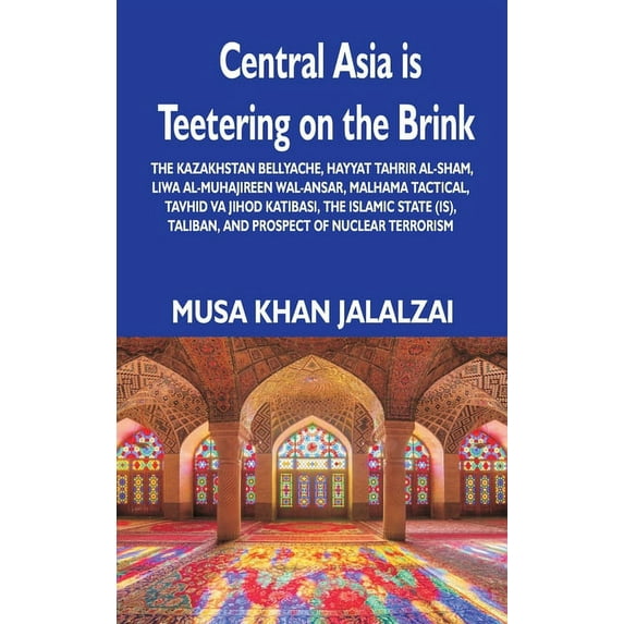 Central Asia is Teetering on the Brink: The Kazakhstan Bellyache, Hayyat Tahrir al-Sham, Liwa al-Muhajireen wal-Ansar, Malhama Tactical, Tavhid va Jihod Katibasi, the Islamic State (IS), Taliban, and