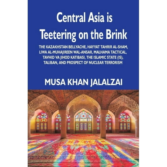 Central Asia is Teetering on the Brink: The Kazakhstan Bellyache, Hayyat Tahrir al-Sham, Liwa al-Muhajireen wal-Ansar, M, (Paperback)