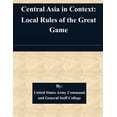 thumbnail image 1 of Central Asia in Context: Local Rules of the Great Game Paperback 1511452943 9781511452946 United States Army Command and General Staff College, 1 of 1