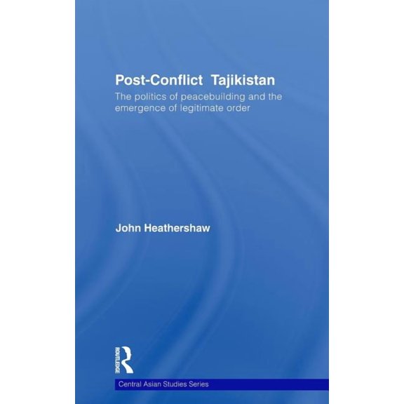 Central Asian Studies Post-Conflict Tajikistan: The politics of peacebuilding and the emergence of legitimate order, Book 16, (Hardcover)