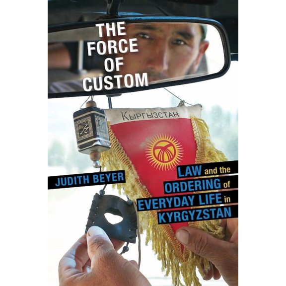 Central Eurasia in Context The Force of Custom: Law and the Ordering of Everyday Life in Kyrgyzstan, Book 24, (Paperback)