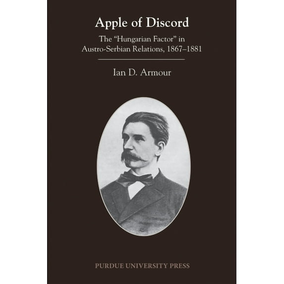 Central European Studies: Apple of Discord: The Hungarian Factor in Austro-Serbian Relations, 1867-1881 (Paperback)