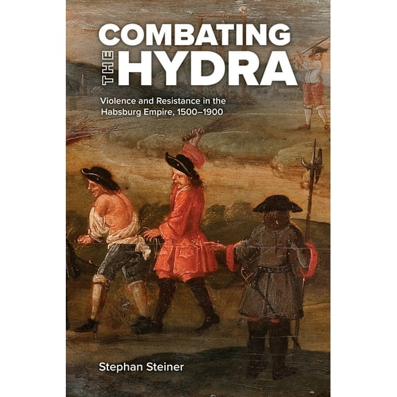 Central European Studies: Combating the Hydra: Violence and Resistance in the Habsburg Empire, 1500-1900 (Hardcover)