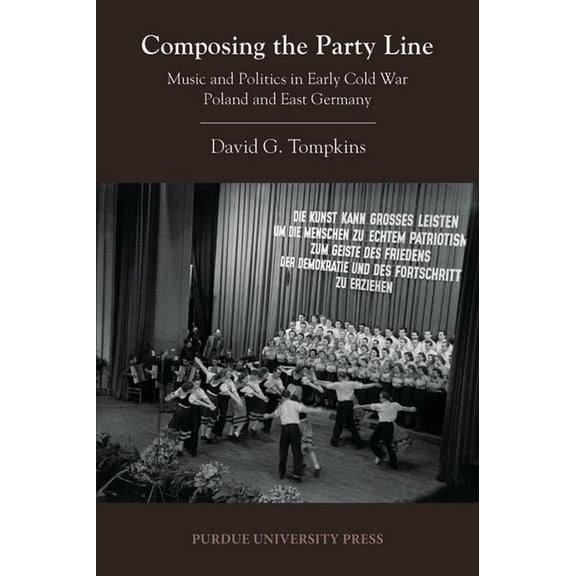 Central European Studies Composing the Party Line: Music and Politics in Early Cold War Poland and East Germany, (Paperback)
