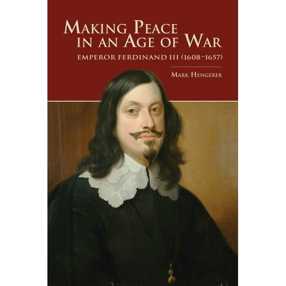 Central European Studies: Making Peace in an Age of War: Emperor Ferdinand III (1608-1657) (Paperback)