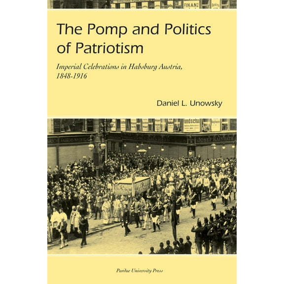 Central European Studies Pomp and Politics of Patriotism: Imperial Celebrations in Habsburg, Austria, 1848-1916, (Paperback)