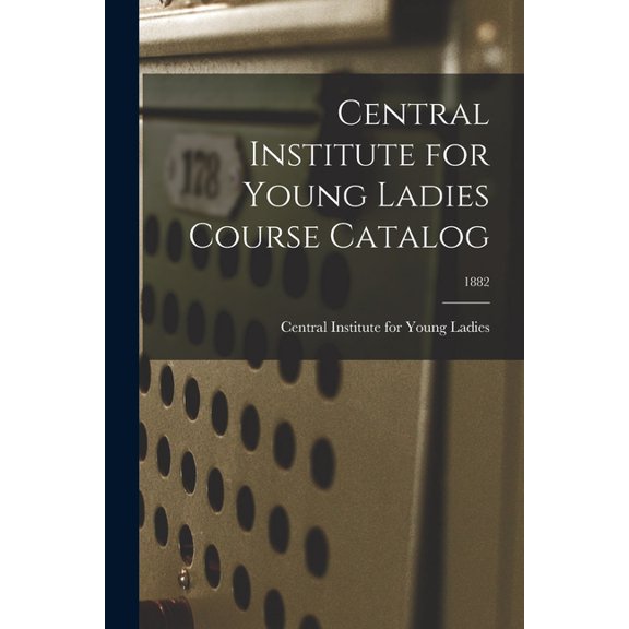 Central Institute for Young Ladies Course Catalog; 1882, (Paperback)