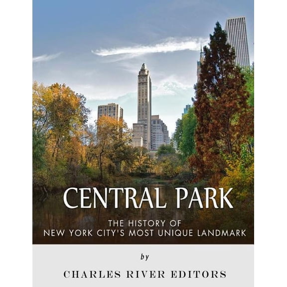 Central Park: The History of New York City's Most Unique Landmark, (Paperback)