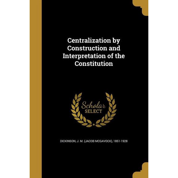 Centralization by Construction and Interpretation of the Constitution (Paperback)