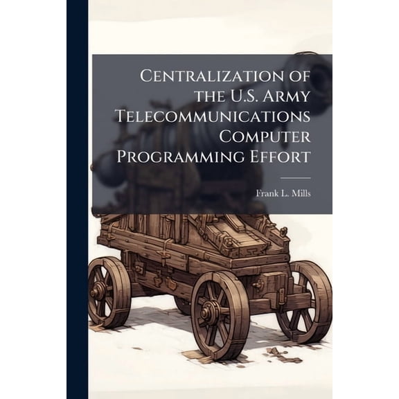 Centralization of the U.S. Army Telecommunications Computer Programming Effort, (Paperback)