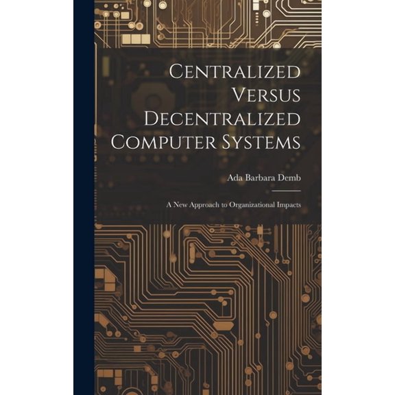 Centralized Versus Decentralized Computer Systems: A new Approach to Organizational Impacts (Hardcover)