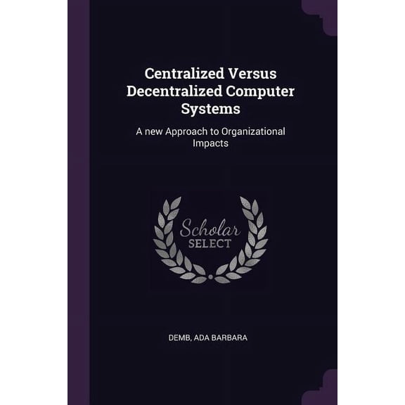 Centralized Versus Decentralized Computer Systems: A new Approach to Organizational Impacts (Paperback)