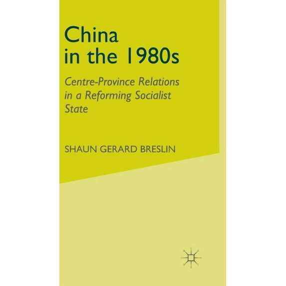 Centre-Province Relations in a Reforming China in the 1980s: Centre-Province Relations in a Reforming Socialist State, (Hardcover)
