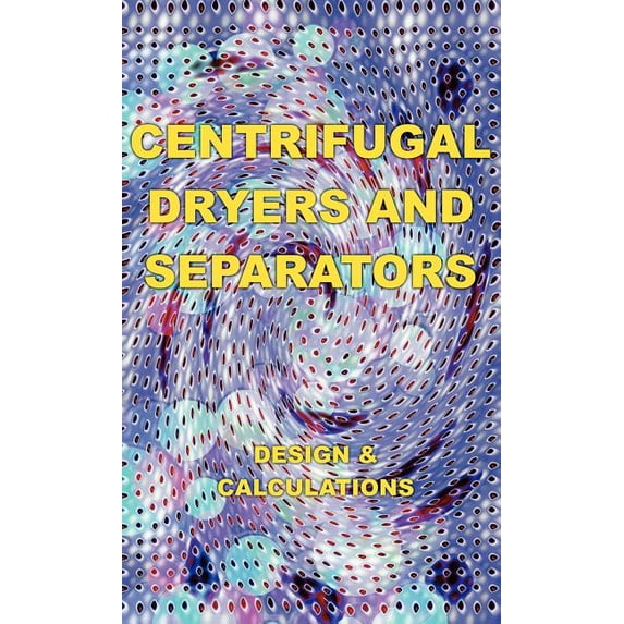 Centrifugal Dryers and Separators - Design & Calculations (Chemical Engineering Series) (Hardcover) by Eustace A Alliott