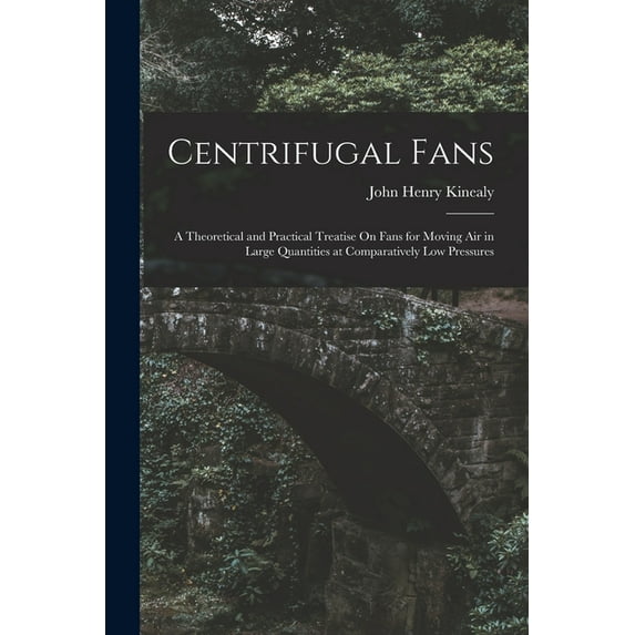 Centrifugal Fans: A Theoretical and Practical Treatise On Fans for Moving Air in Large Quantities at Comparatively Low Pressures (Paperback)
