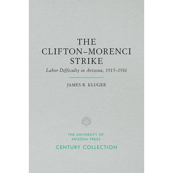 Century Collection: The Clifton-Morenci Strike : Labor Difficulty in Arizona, 19151916 (Paperback)