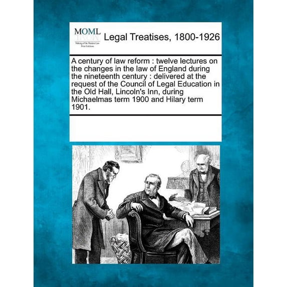 A Century of Law Reform: Twelve Lectures on the Changes in the Law of England During the Nineteenth Century: Delivered a, (Paperback)