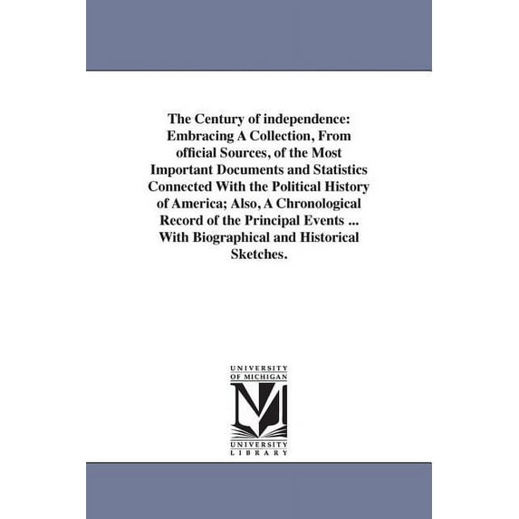 The Century of independence: Embracing A Collection, From official Sources, of the Most Important Documents and Statisti, (Paperback)