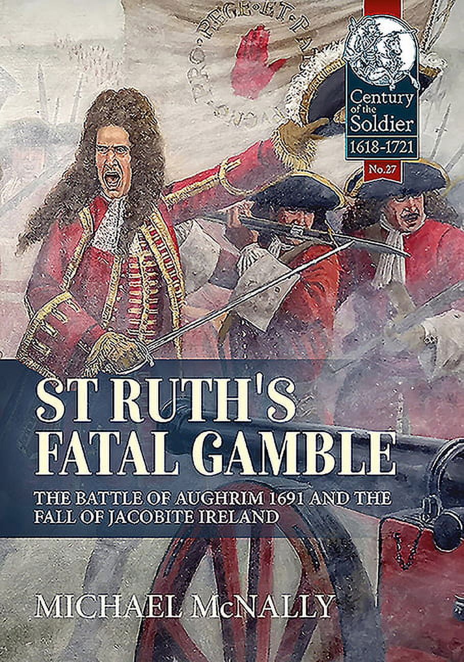 St Ruth Famous Line Century of the Soldier: St. Ruth's Fatal Gamble: The Battle of Aughrim ...