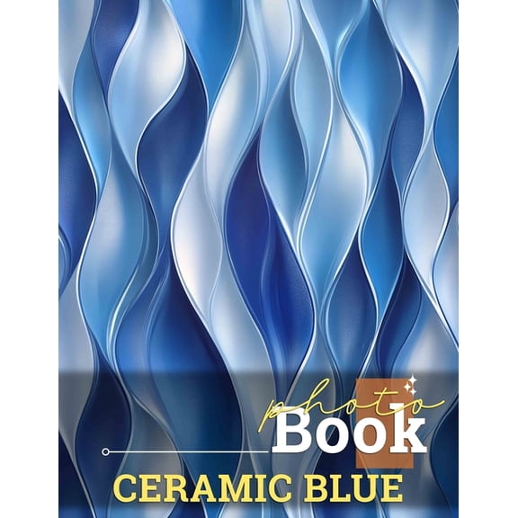 Ceramic Blue Photo Book: Vibrant Images Celebrating Artistic Expressions, Showcasing Stunning Ceramics In Unique Setting, (Paperback)